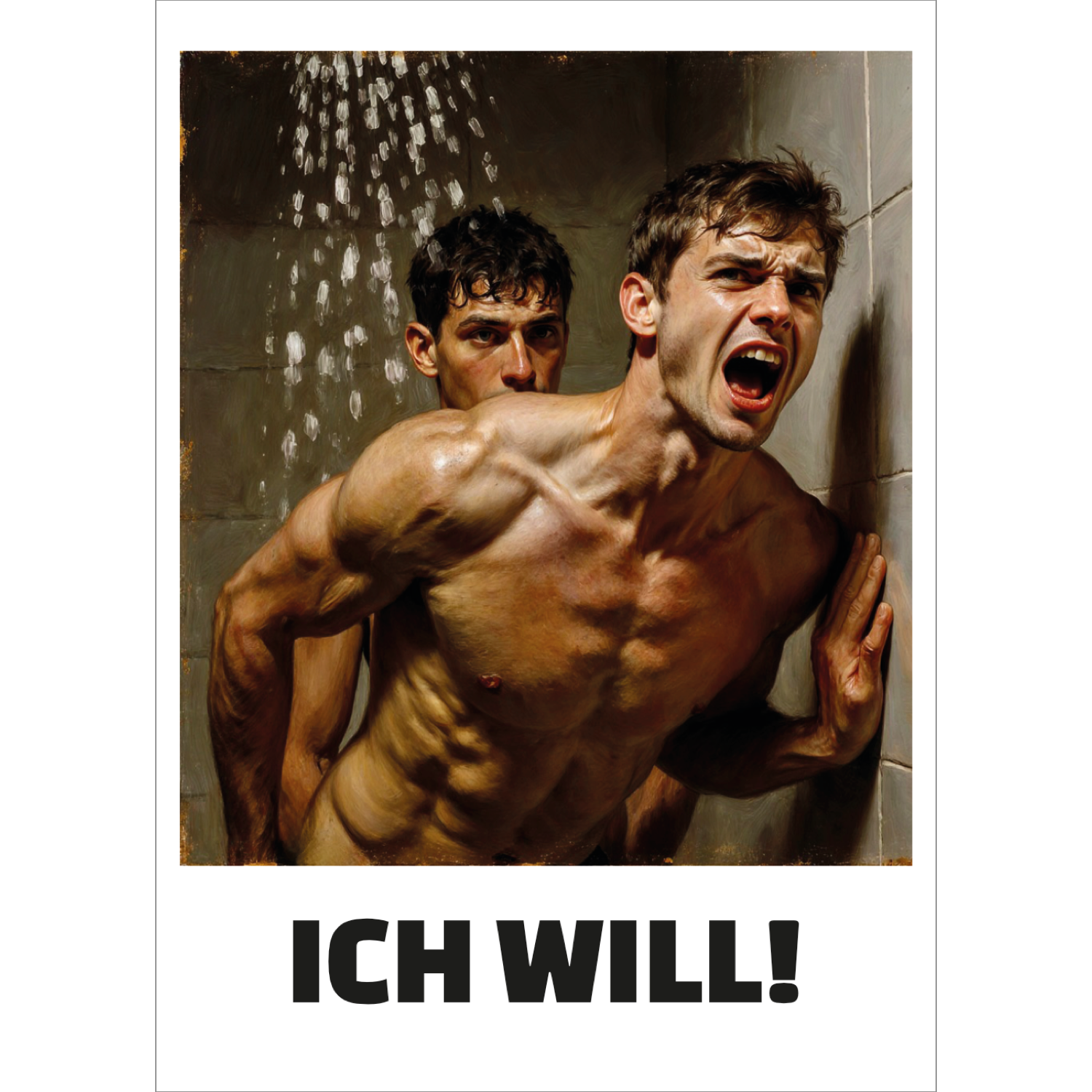 Gay-Art-Poster „ICH WILL!“ mit einem schwulen Analsex-Motiv zwei Männer unter der Dusche: Der passive Mann schreit vor Schmerz und Lust. Arschfick als Bildthema, darunter der große schwarze Schriftzug „ICH WILL!“.