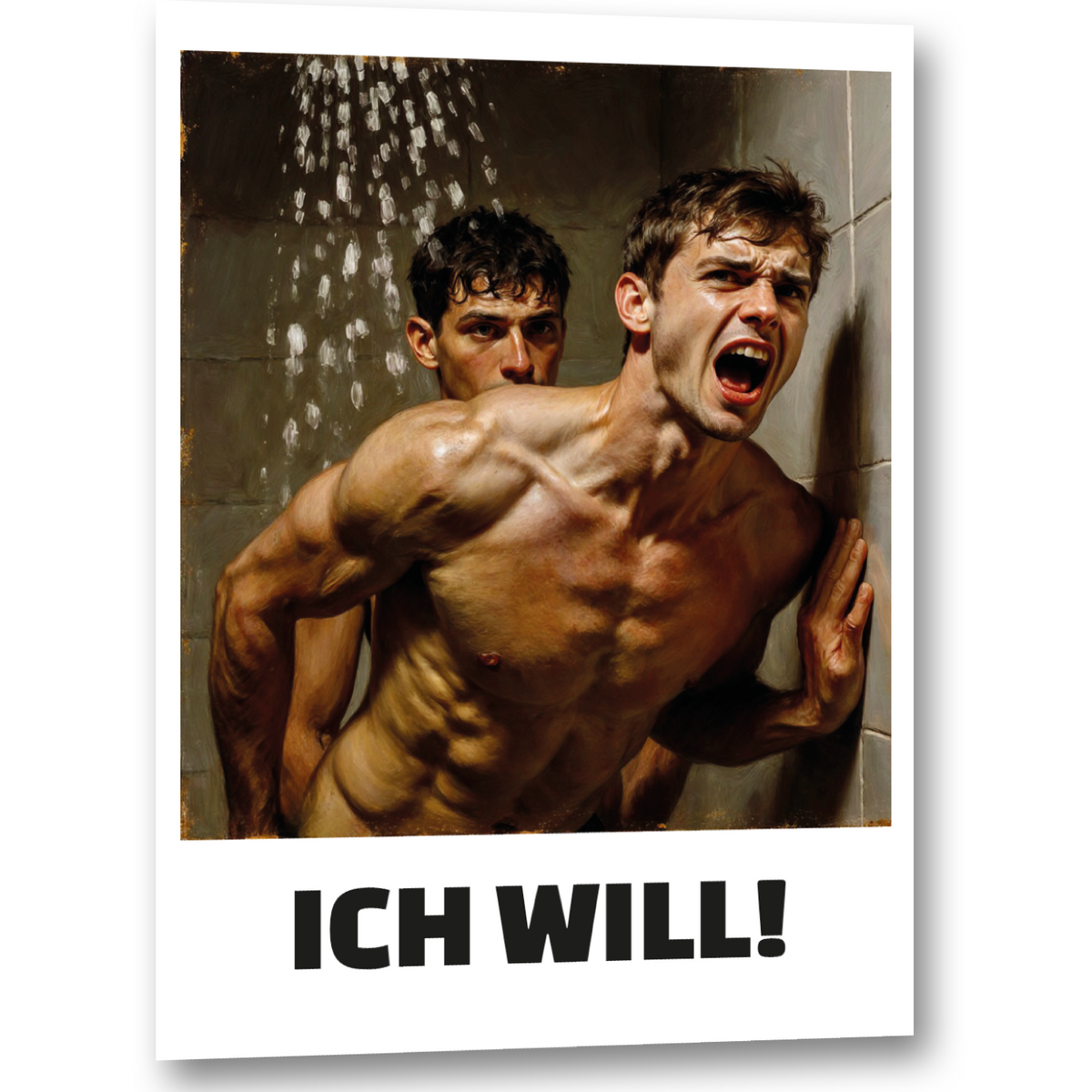 Gay-Art-Poster über harten Analsex und sexuelle Selbstbestimmung: „ICH WILL!“ steht unter der Duschszene, in der der passive Mann seinen Schmerz und seine Lust herausschreit. Produktansicht aus schrägem Winkel.